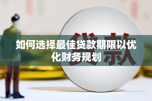 北屯如何选择最佳贷款期限以优化财务规划