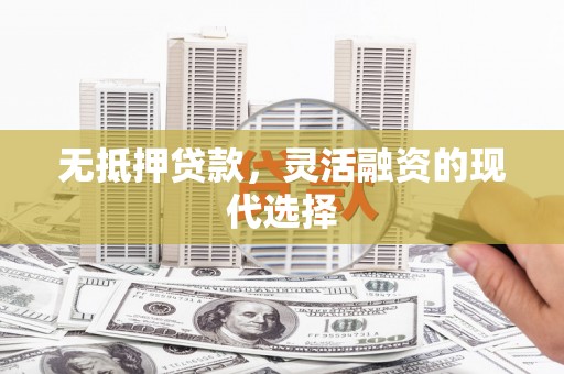 北屯无抵押贷款，灵活融资的现代选择