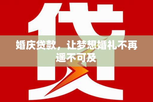 北屯婚庆贷款，让梦想婚礼不再遥不可及