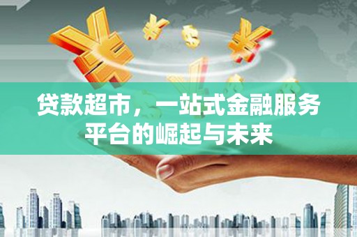 北屯贷款超市，一站式金融服务平台的崛起与未来