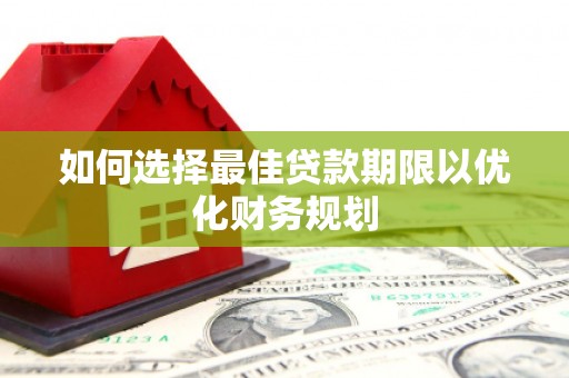 北屯如何选择最佳贷款期限以优化财务规划