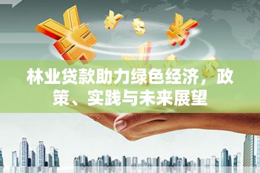 北屯林业贷款助力绿色经济，政策、实践与未来展望