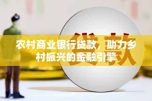 北屯农村商业银行贷款，助力乡村振兴的金融引擎